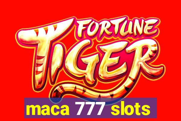 maca 777 slots